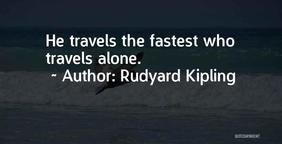 Rudyard Kipling Quotes: He Travels The Fastest Who Travels Alone.