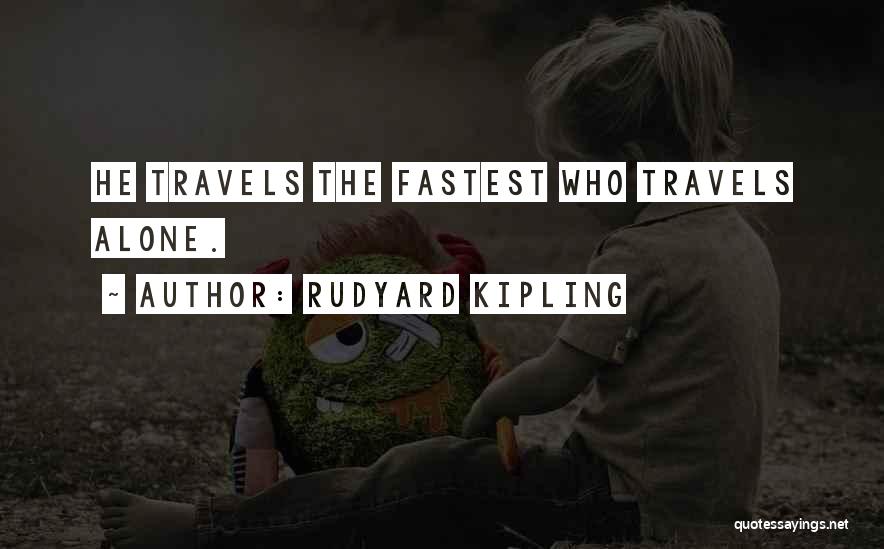 Rudyard Kipling Quotes: He Travels The Fastest Who Travels Alone.
