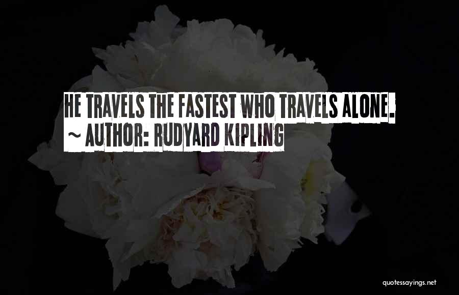 Rudyard Kipling Quotes: He Travels The Fastest Who Travels Alone.
