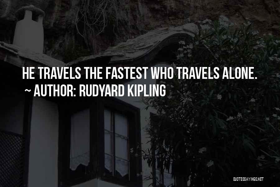 Rudyard Kipling Quotes: He Travels The Fastest Who Travels Alone.