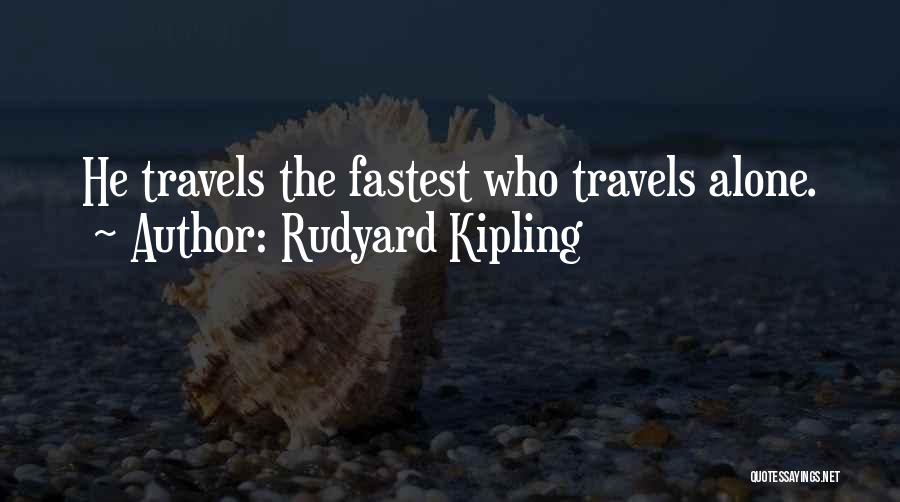 Rudyard Kipling Quotes: He Travels The Fastest Who Travels Alone.