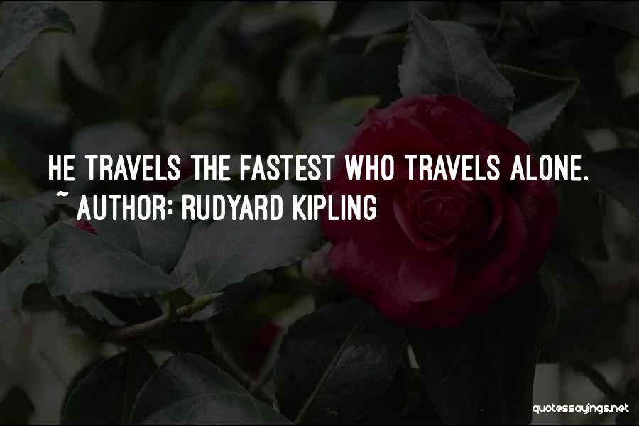 Rudyard Kipling Quotes: He Travels The Fastest Who Travels Alone.