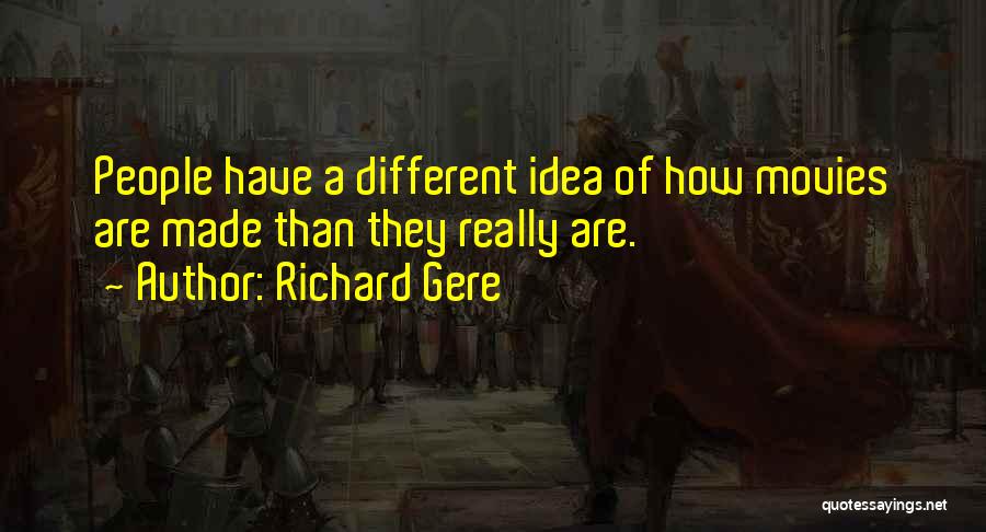Richard Gere Quotes: People Have A Different Idea Of How Movies Are Made Than They Really Are.