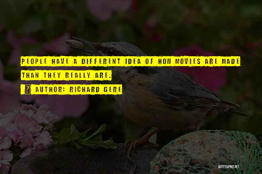 Richard Gere Quotes: People Have A Different Idea Of How Movies Are Made Than They Really Are.