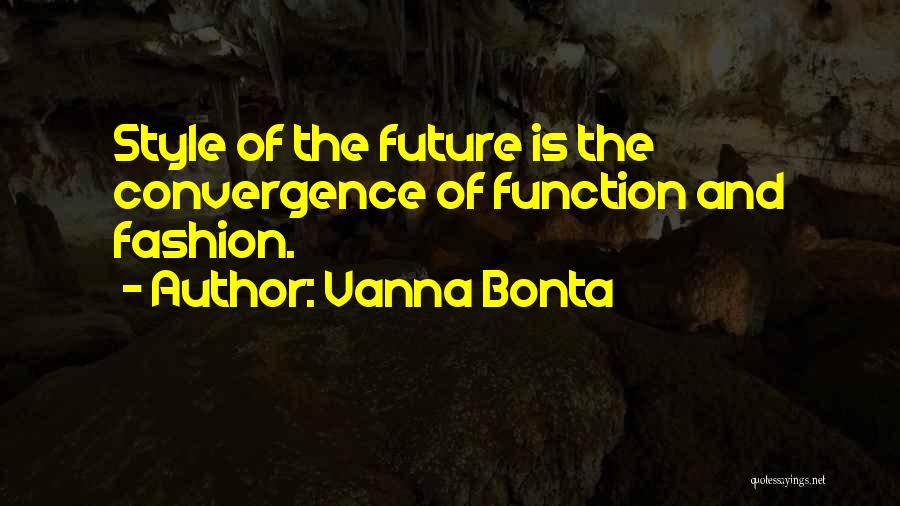 Vanna Bonta Quotes: Style Of The Future Is The Convergence Of Function And Fashion.