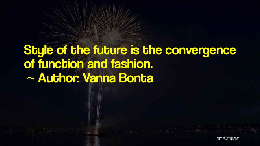 Vanna Bonta Quotes: Style Of The Future Is The Convergence Of Function And Fashion.
