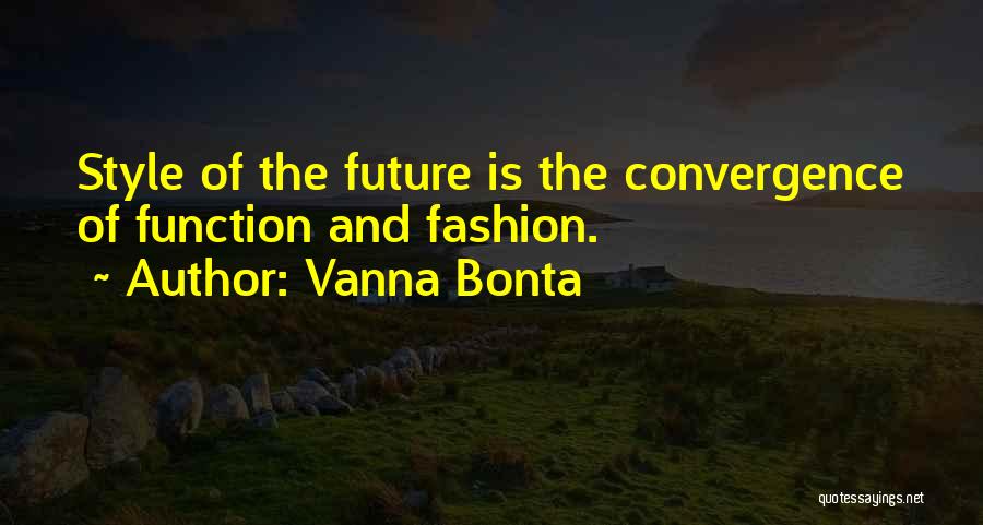 Vanna Bonta Quotes: Style Of The Future Is The Convergence Of Function And Fashion.
