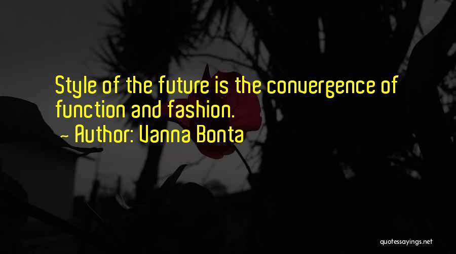 Vanna Bonta Quotes: Style Of The Future Is The Convergence Of Function And Fashion.