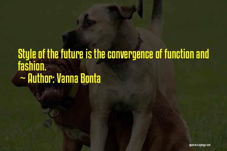 Vanna Bonta Quotes: Style Of The Future Is The Convergence Of Function And Fashion.