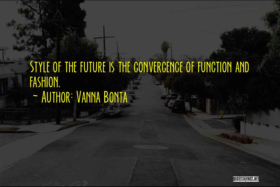 Vanna Bonta Quotes: Style Of The Future Is The Convergence Of Function And Fashion.