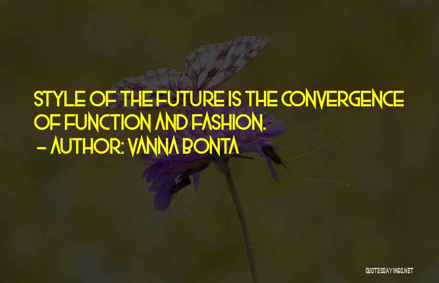 Vanna Bonta Quotes: Style Of The Future Is The Convergence Of Function And Fashion.