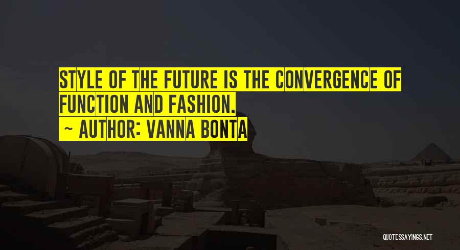 Vanna Bonta Quotes: Style Of The Future Is The Convergence Of Function And Fashion.