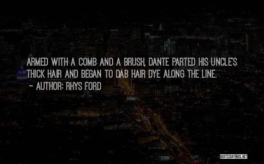 Rhys Ford Quotes: Armed With A Comb And A Brush, Dante Parted His Uncle's Thick Hair And Began To Dab Hair Dye Along