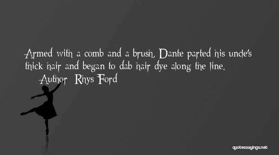 Rhys Ford Quotes: Armed With A Comb And A Brush, Dante Parted His Uncle's Thick Hair And Began To Dab Hair Dye Along