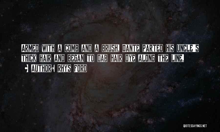 Rhys Ford Quotes: Armed With A Comb And A Brush, Dante Parted His Uncle's Thick Hair And Began To Dab Hair Dye Along