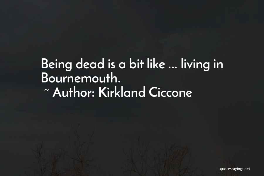 Kirkland Ciccone Quotes: Being Dead Is A Bit Like ... Living In Bournemouth.