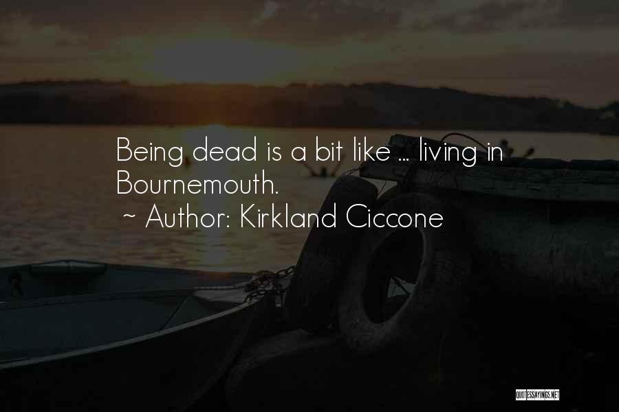 Kirkland Ciccone Quotes: Being Dead Is A Bit Like ... Living In Bournemouth.
