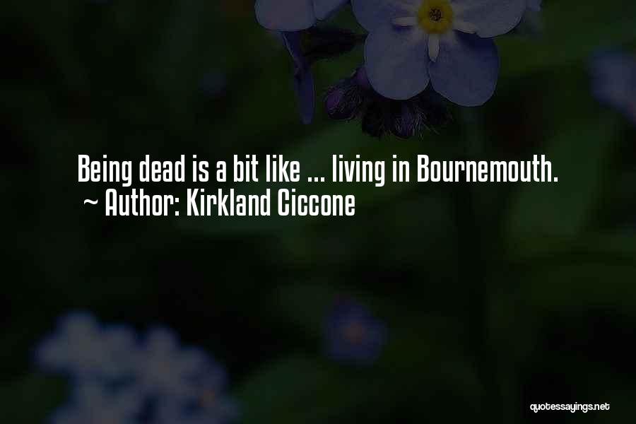 Kirkland Ciccone Quotes: Being Dead Is A Bit Like ... Living In Bournemouth.
