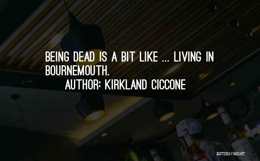 Kirkland Ciccone Quotes: Being Dead Is A Bit Like ... Living In Bournemouth.