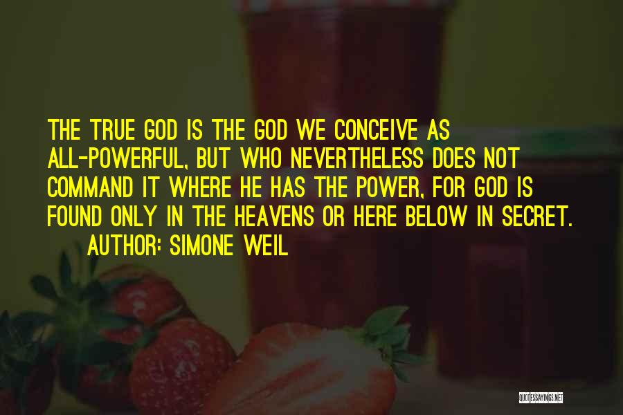 Simone Weil Quotes: The True God Is The God We Conceive As All-powerful, But Who Nevertheless Does Not Command It Where He Has