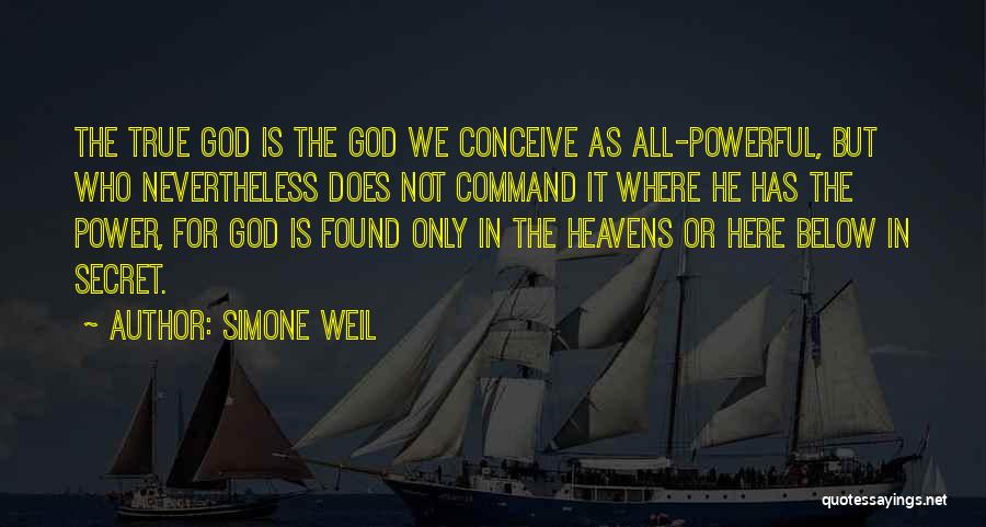 Simone Weil Quotes: The True God Is The God We Conceive As All-powerful, But Who Nevertheless Does Not Command It Where He Has
