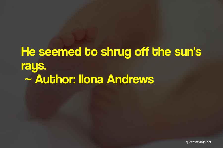 Ilona Andrews Quotes: He Seemed To Shrug Off The Sun's Rays.