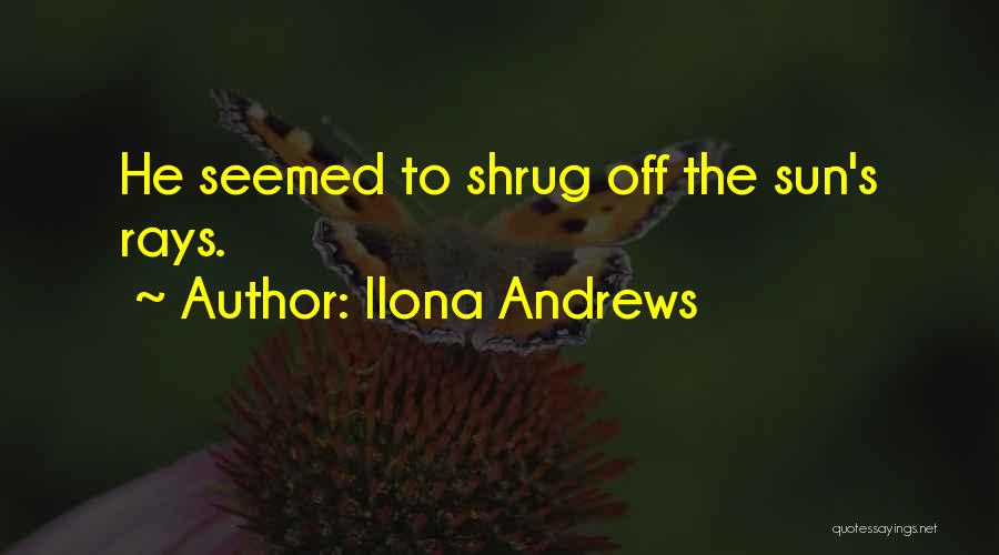 Ilona Andrews Quotes: He Seemed To Shrug Off The Sun's Rays.