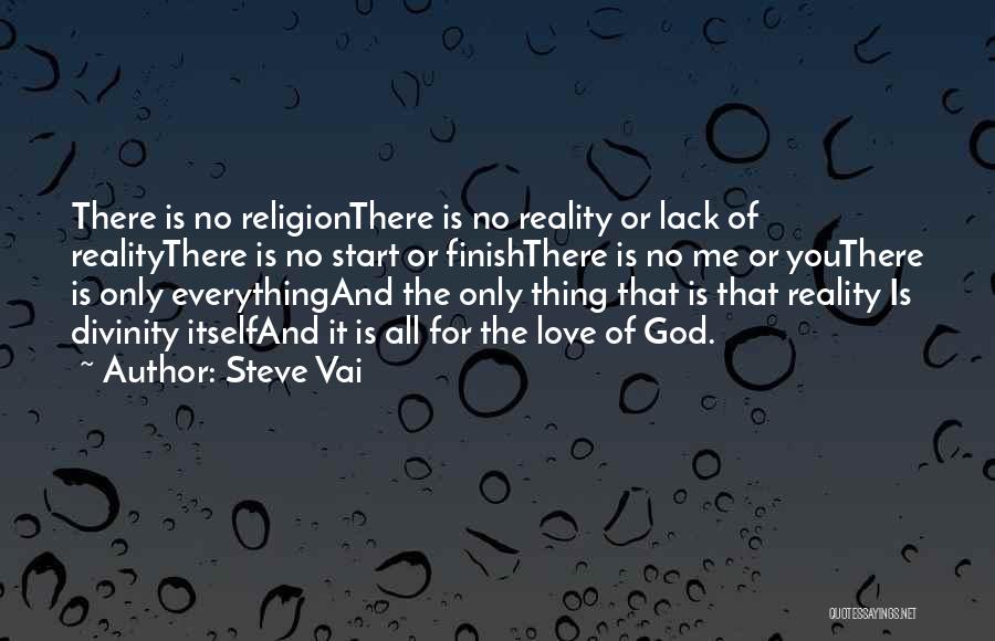 Steve Vai Quotes: There Is No Religionthere Is No Reality Or Lack Of Realitythere Is No Start Or Finishthere Is No Me Or