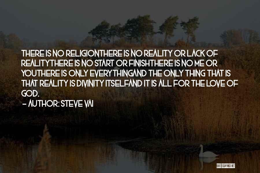 Steve Vai Quotes: There Is No Religionthere Is No Reality Or Lack Of Realitythere Is No Start Or Finishthere Is No Me Or