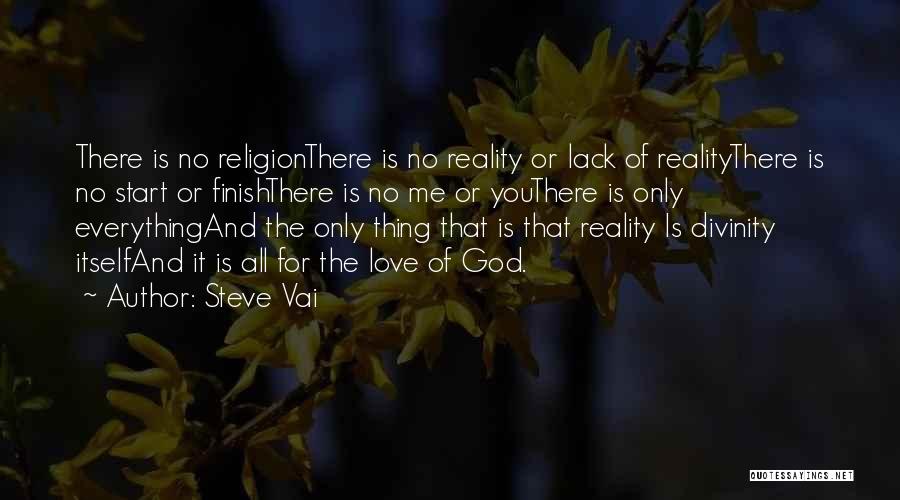 Steve Vai Quotes: There Is No Religionthere Is No Reality Or Lack Of Realitythere Is No Start Or Finishthere Is No Me Or