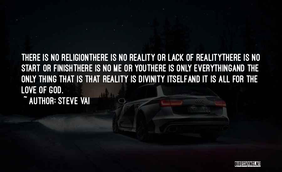 Steve Vai Quotes: There Is No Religionthere Is No Reality Or Lack Of Realitythere Is No Start Or Finishthere Is No Me Or