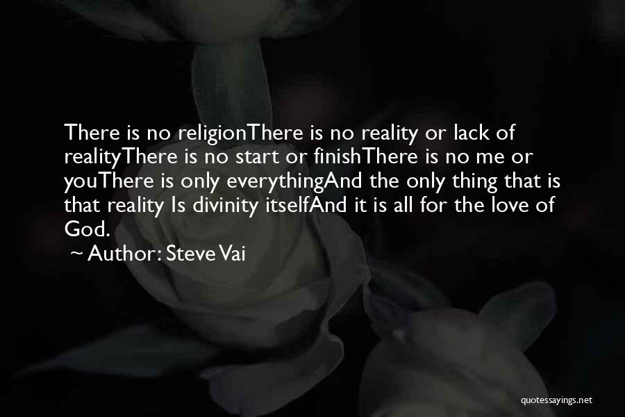 Steve Vai Quotes: There Is No Religionthere Is No Reality Or Lack Of Realitythere Is No Start Or Finishthere Is No Me Or