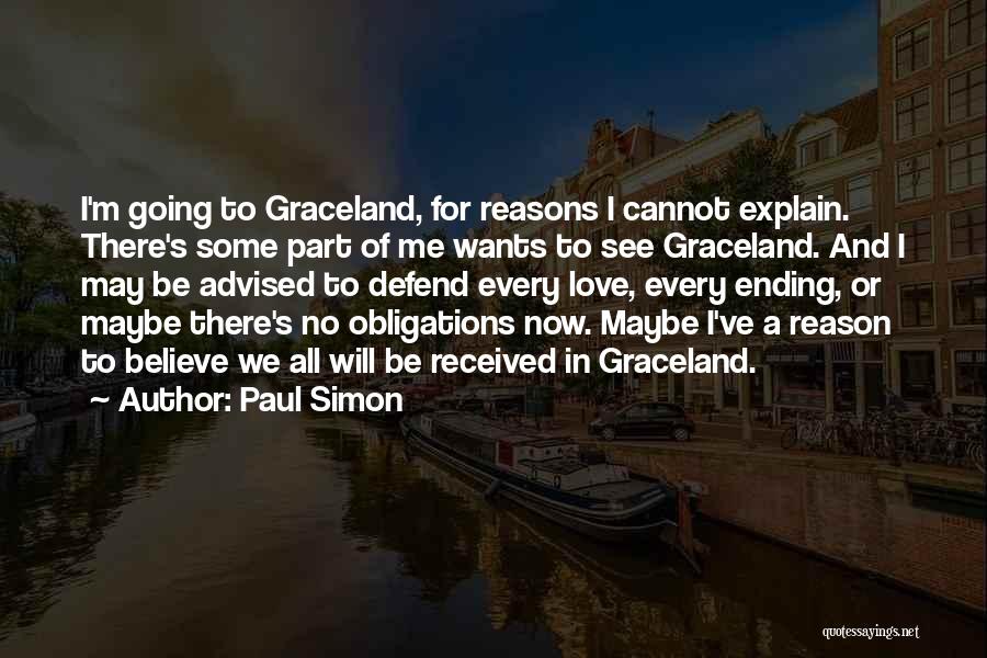 Paul Simon Quotes: I'm Going To Graceland, For Reasons I Cannot Explain. There's Some Part Of Me Wants To See Graceland. And I