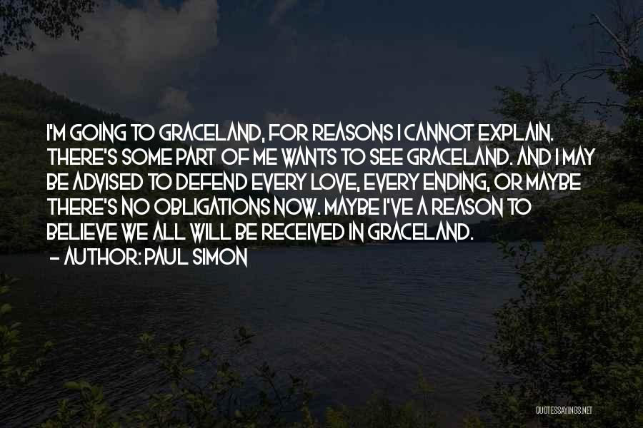 Paul Simon Quotes: I'm Going To Graceland, For Reasons I Cannot Explain. There's Some Part Of Me Wants To See Graceland. And I