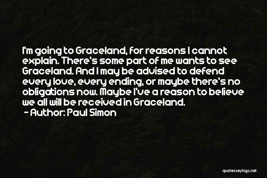 Paul Simon Quotes: I'm Going To Graceland, For Reasons I Cannot Explain. There's Some Part Of Me Wants To See Graceland. And I