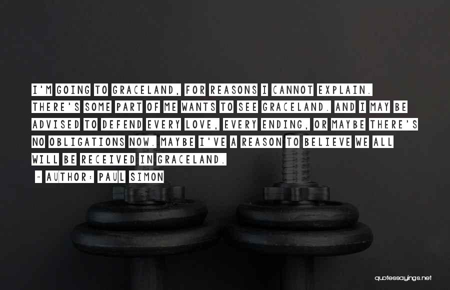 Paul Simon Quotes: I'm Going To Graceland, For Reasons I Cannot Explain. There's Some Part Of Me Wants To See Graceland. And I