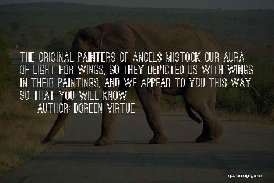 Doreen Virtue Quotes: The Original Painters Of Angels Mistook Our Aura Of Light For Wings, So They Depicted Us With Wings In Their