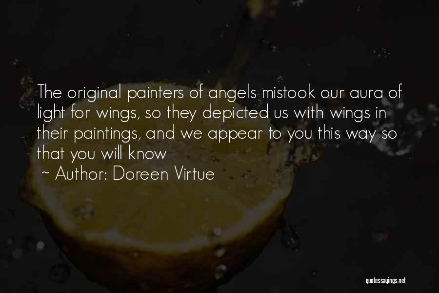 Doreen Virtue Quotes: The Original Painters Of Angels Mistook Our Aura Of Light For Wings, So They Depicted Us With Wings In Their