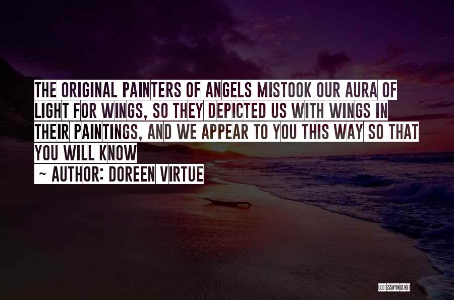 Doreen Virtue Quotes: The Original Painters Of Angels Mistook Our Aura Of Light For Wings, So They Depicted Us With Wings In Their