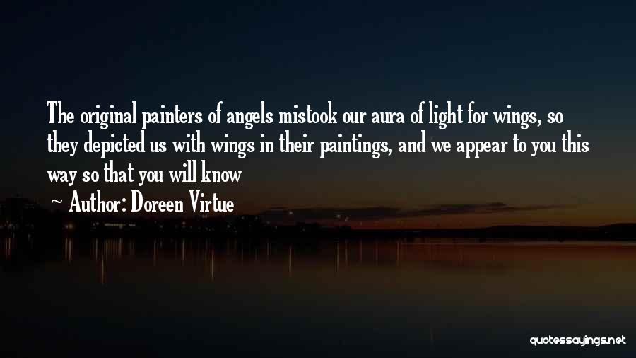Doreen Virtue Quotes: The Original Painters Of Angels Mistook Our Aura Of Light For Wings, So They Depicted Us With Wings In Their