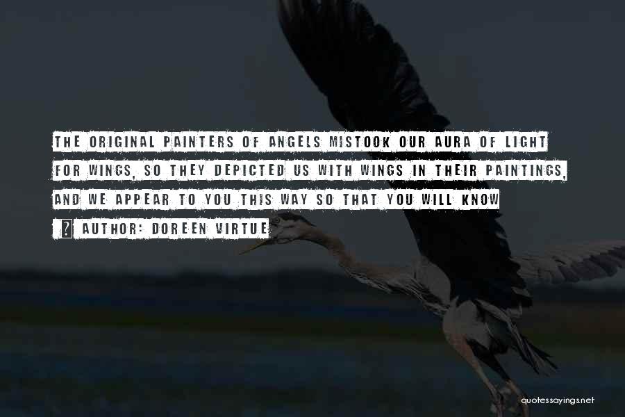 Doreen Virtue Quotes: The Original Painters Of Angels Mistook Our Aura Of Light For Wings, So They Depicted Us With Wings In Their