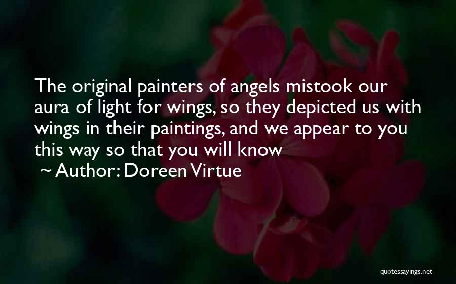 Doreen Virtue Quotes: The Original Painters Of Angels Mistook Our Aura Of Light For Wings, So They Depicted Us With Wings In Their