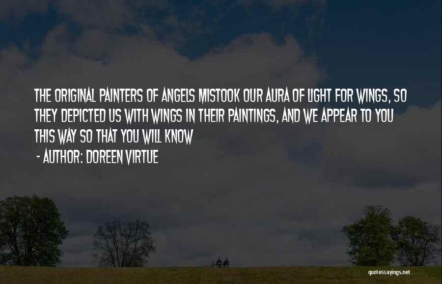 Doreen Virtue Quotes: The Original Painters Of Angels Mistook Our Aura Of Light For Wings, So They Depicted Us With Wings In Their