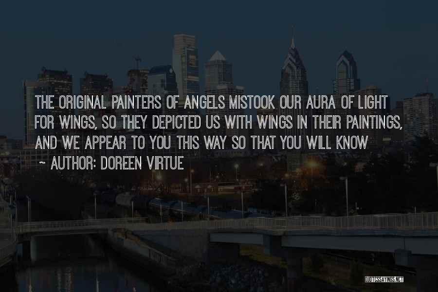 Doreen Virtue Quotes: The Original Painters Of Angels Mistook Our Aura Of Light For Wings, So They Depicted Us With Wings In Their