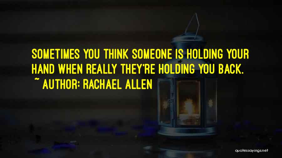 Rachael Allen Quotes: Sometimes You Think Someone Is Holding Your Hand When Really They're Holding You Back.