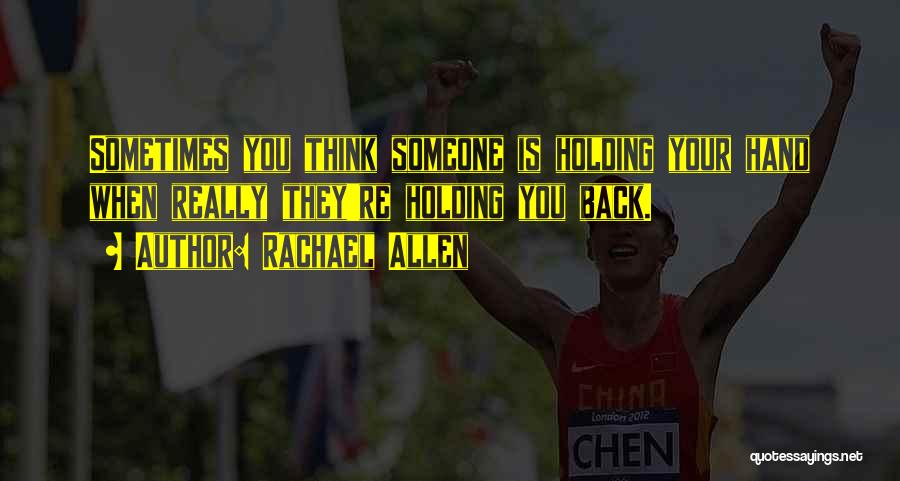 Rachael Allen Quotes: Sometimes You Think Someone Is Holding Your Hand When Really They're Holding You Back.