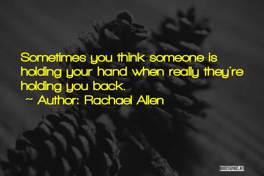 Rachael Allen Quotes: Sometimes You Think Someone Is Holding Your Hand When Really They're Holding You Back.