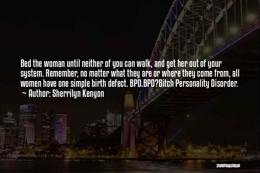 Sherrilyn Kenyon Quotes: Bed The Woman Until Neither Of You Can Walk, And Get Her Out Of Your System. Remember, No Matter What