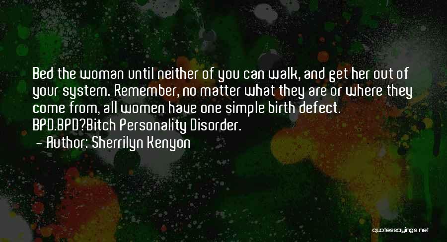 Sherrilyn Kenyon Quotes: Bed The Woman Until Neither Of You Can Walk, And Get Her Out Of Your System. Remember, No Matter What