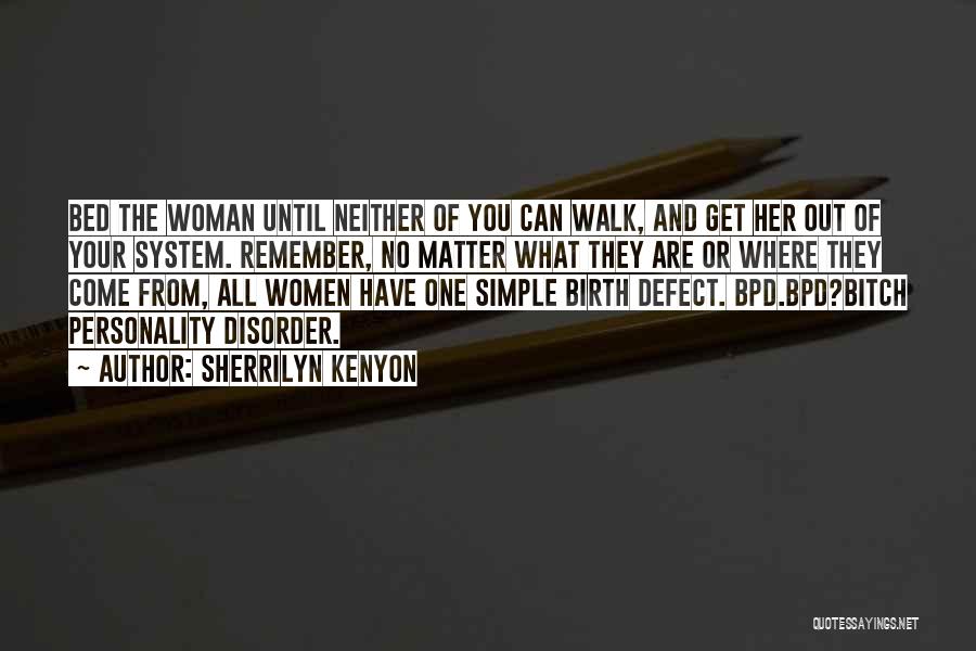 Sherrilyn Kenyon Quotes: Bed The Woman Until Neither Of You Can Walk, And Get Her Out Of Your System. Remember, No Matter What